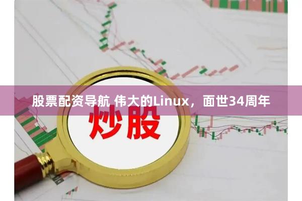股票配资导航 伟大的Linux，面世34周年